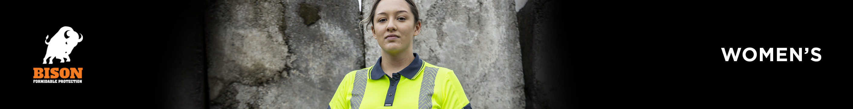 <img alt="Bison Women's Workwear" src="/images/CategoryImages/BISON/Bison_Category banners_Womens-min.jpg?u=1Ye6jR" data-bind="attr: { src: imageUri }">
<h1>WOMEN'S</h1>
<span style="font-size: 14px;">Our women&rsquo;s range of workwear has been designed by NZ Women for NZ Women. Our Product Development team have taken into consideration the female shape, how garments need to move and function day-to-day while not having to dress differently from their male co-workers.<br><br></span>